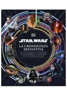Star Wars. La cronología definitiva: De los tiempos anteriores a la República a la caída de la Primera Orden